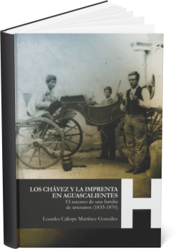 LOS CHÁVEZ Y LA IMPRENTA EN AGUASCALIENTES. El ascenso de una familia de artesanos (1835-1870)