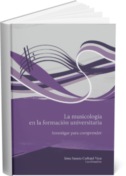 La MUSICOLOGÍA EN LA FORMACIÓN UNIVERSITARIA INVESTIGAR PARA COMPRENDER